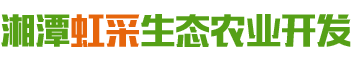湘潭虹采生態農業開發有限公司_湘潭蔬菜配送|湖南果蔬種植基地|蔬菜種植 湘潭虹采生態農業開發有限公司_湘潭蔬菜配送|湖南果蔬種植基地|蔬菜種植